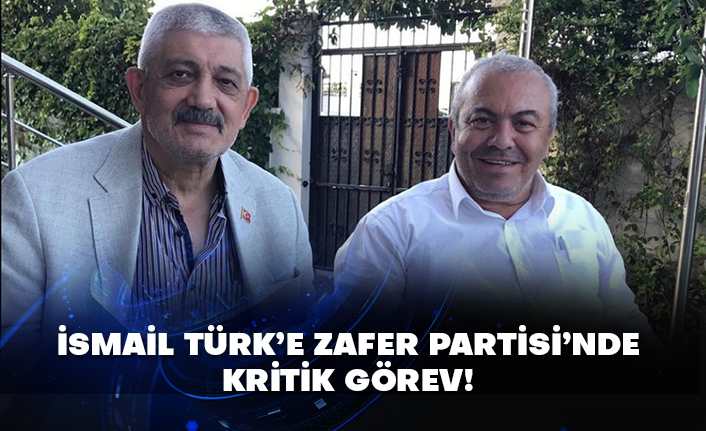 İsmail Türk’e Zafer Partisi’nde kritik görev!