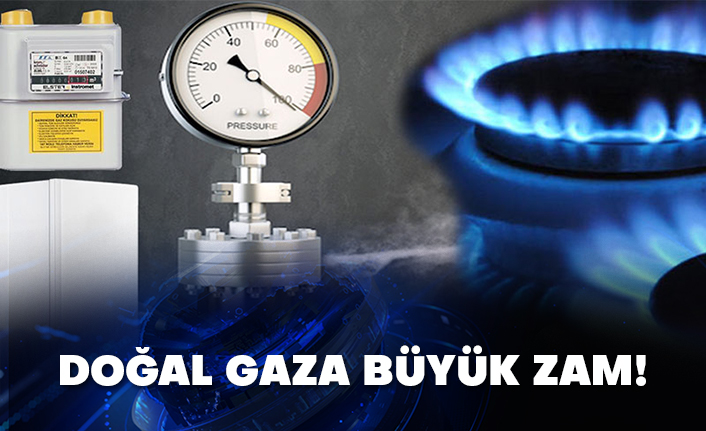 Doğal gaza büyük zam!