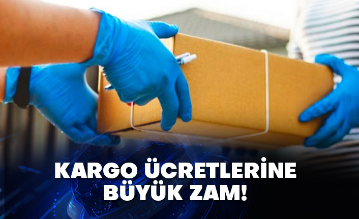 Kargo ücretlerine büyük zam!