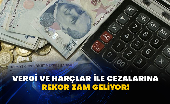 Vergi ve harçlar ile cezalarına rekor zam geliyor!