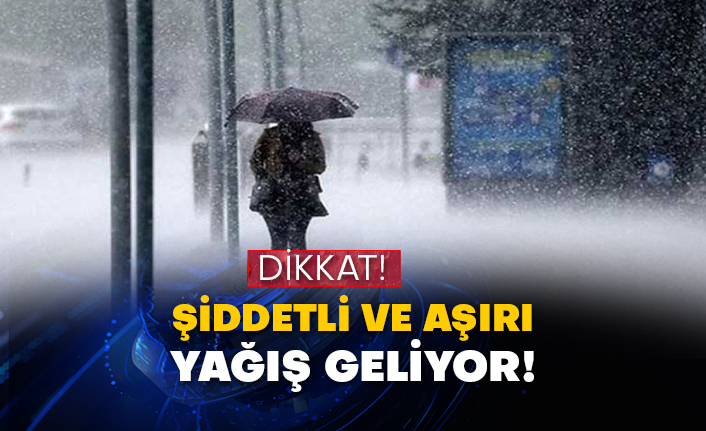 Şiddetli ve aşırı yağış geliyor!