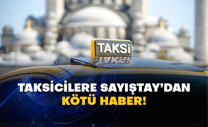 Taksicilere Sayıştay’dan kötü haber!