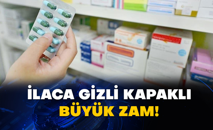 İlaca gizli kapaklı büyük zam!