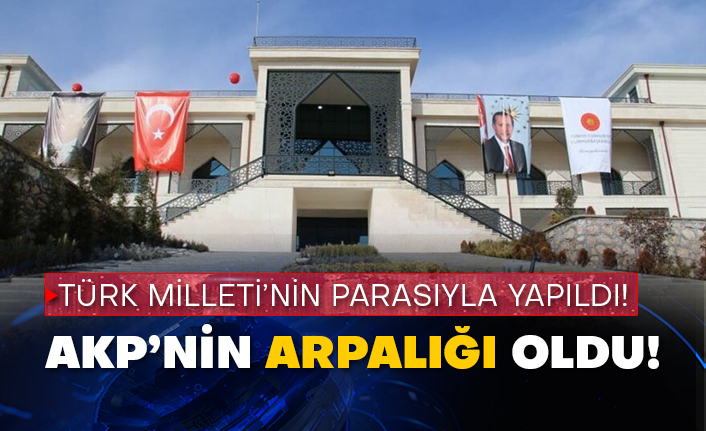 Türk Milleti’nin parasıyla yapıldı! AKP’nin arpalığı oldu!