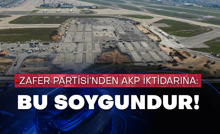 Zafer Partisi’nden AKP iktidarına: Bu soygundur!