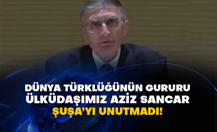 Dünya Türklüğünün gururu Ülküdaşımız Aziz Sancar Şuşa’yı unutmadı!