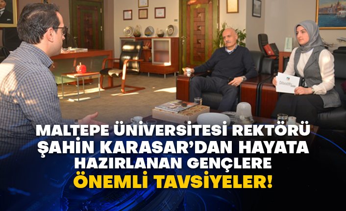 Maltepe Üniversitesi Rektörü Şahin Karasar’dan hayata hazırlanan gençlere önemli tavsiyeler!