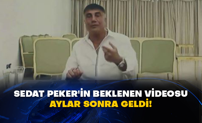 Sedat Peker'in beklenen videosu aylar sonra geldi!