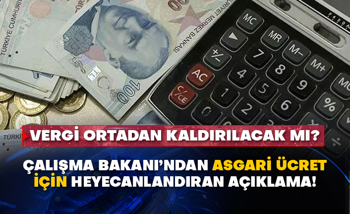Vergi ortadan kaldırılacak mı? Çalışma Bakanı’ndan asgari ücret için heyecanlandıran açıklama!