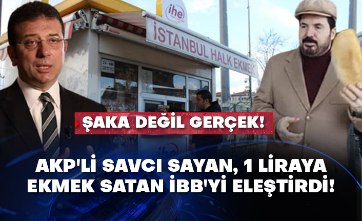 Şaka değil gerçek! AKP'li Savcı Sayan, 1 liraya ekmek satan İBB'yi eleştirdi!