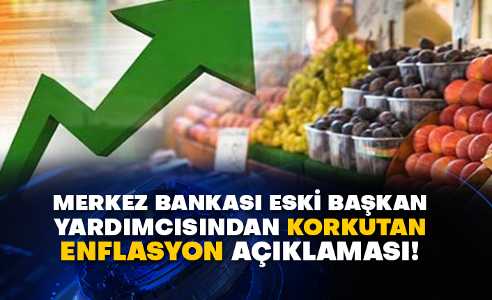 Merkez Bankası eski başkan yardımcısından korkutan enflasyon açıklaması!