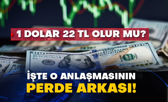 1 Dolar 22 TL olur mu? İşte o anlaşmasının perde arkası!