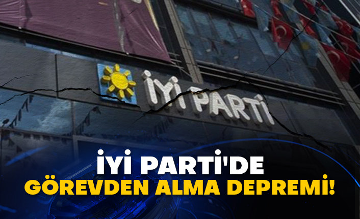 İYİ Parti'de görevden alma depremi!