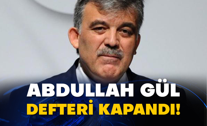 Abdullah Gül defteri kapandı!