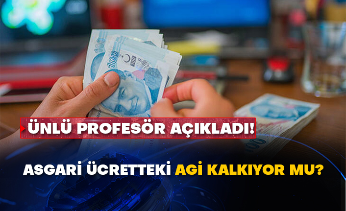 Ünlü profesör açıkladı! Asgari ücretteki AGİ kalkıyor mu?