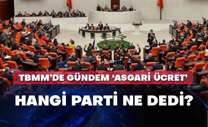 TBMM’de gündem ‘asgari ücret’ oldu!  Hangi parti ne dedi?