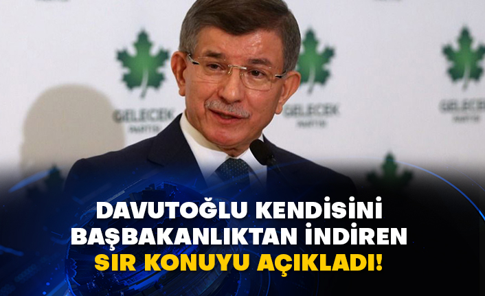 Davutoğlu kendisini başbakanlıktan indiren sır konuyu açıkladı!