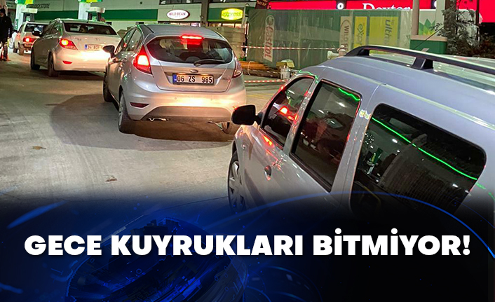 Gece kuyrukları bitmiyor!