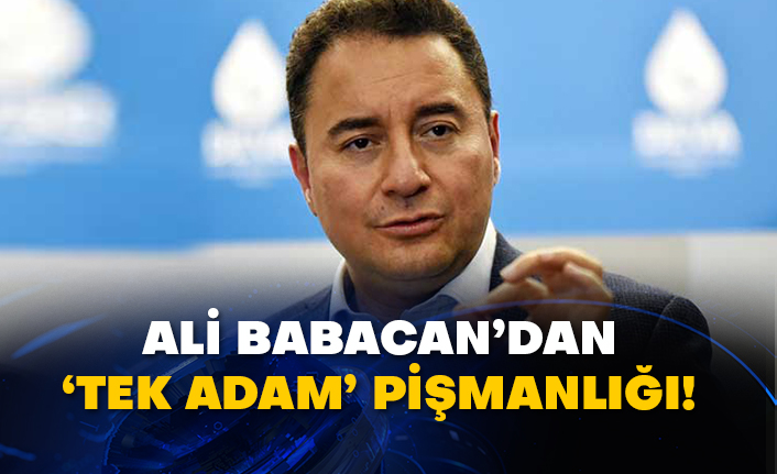 Ali Babacan’dan ‘tek adam’ pişmanlığı!
