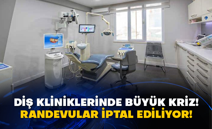 Diş kliniklerinde büyük kriz! Randevular iptal ediliyor!