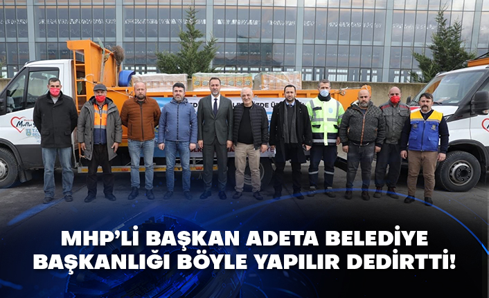 MHP’li Başkan adeta Belediye Başkanlığı böyle yapılır dedirtti!