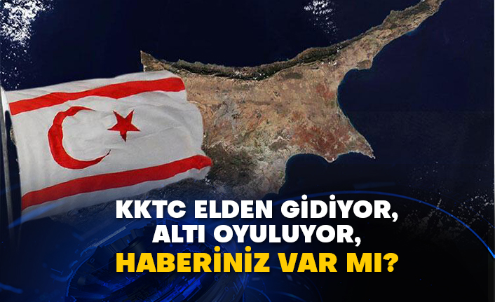 KKTC elden gidiyor, altı oyuluyor, haberiniz var mı?