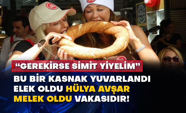 Hülya Avşar: “Gerekirse simit yiyelim” Bu bir kasnak yuvarlandı elek oldu Hülya Avşar melek oldu vakasıdır!