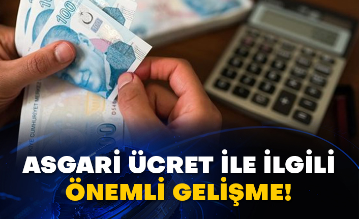 Asgari ücret ile ilgili önemli gelişme!