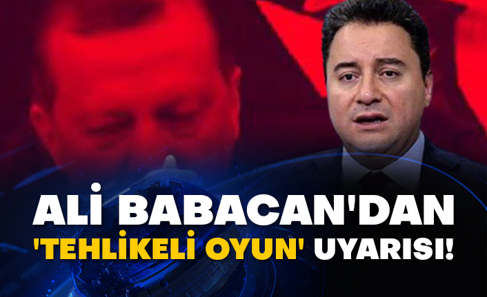 Babacan'dan 'tehlikeli oyun' uyarısı!