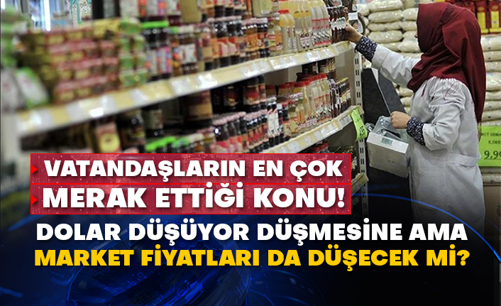 Vatandaşların en çok merak ettiği konu! Dolar düşüyor düşmesine ama market fiyatları da düşecek mi?