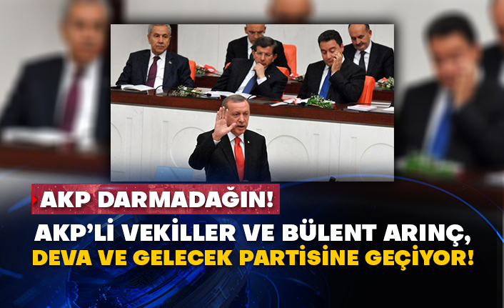 AKP darmadağın! AKP’li vekiller ve Bülent Arınç, DEVA ve Gelecek partisine geçiyor!