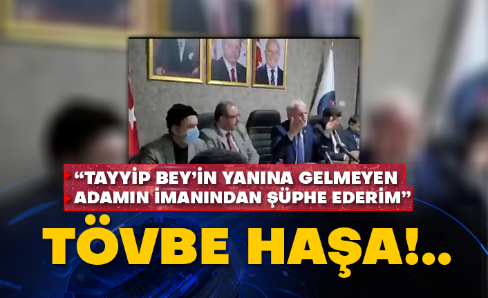 “Tayyip Bey’in yanına gelmeyen adamın imanından şüphe ederim”