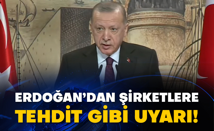 Erdoğan’dan şirketlere tehdit gibi uyarı!