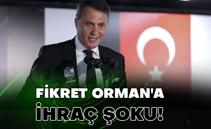 Fikret Orman'a ihraç şoku!