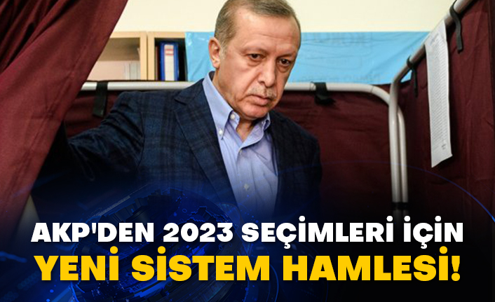 AKP'den 2023 seçimleri için yeni sistem hamlesi!