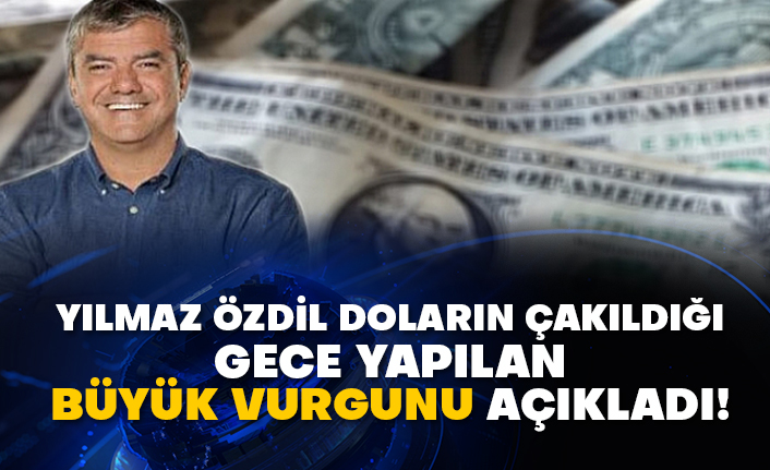 Yılmaz Özdil doların çakıldığı gece yapılan büyük vurgunu açıkladı!