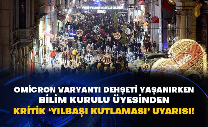 Omicron varyantı dehşeti yaşanırken Bilim Kurulu üyesinden kritik ‘yılbaşı kutlaması’ uyarısı!