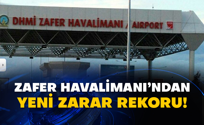Zafer Havalimanı’ndan yeni zarar rekoru!
