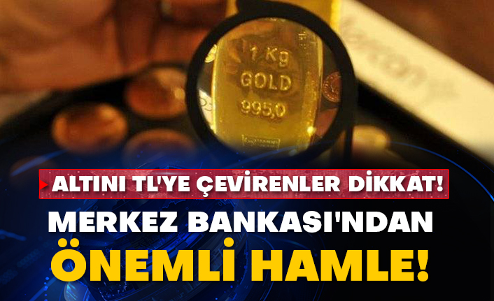 Altını TL'ye çevirenler dikkat! Merkez Bankası'ndan önemli hamle!