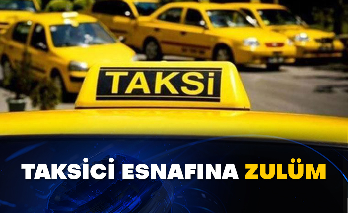 Taksici esnafına zulüm
