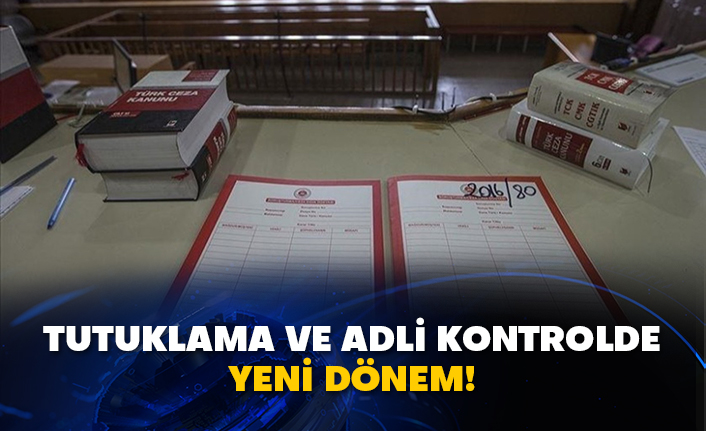 Tutuklama ve adli kontrolde yeni dönem!
