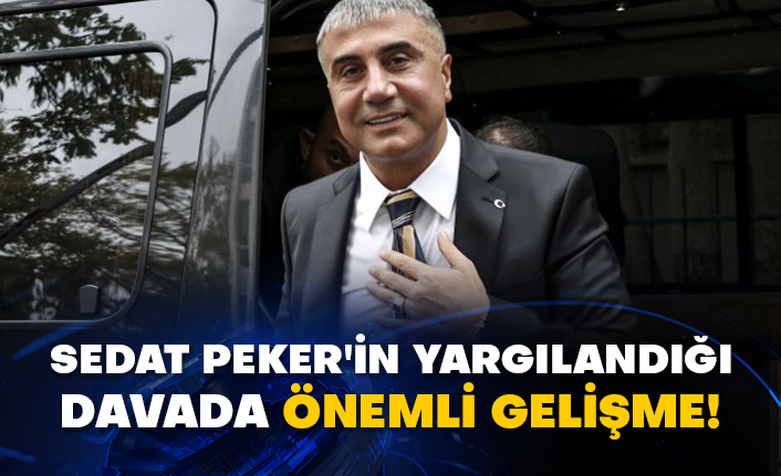 Sedat Peker'in yargılandığı davada önemli gelişme!