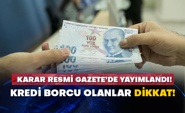 Karar Resmi Gazete’de yayımlandı! Kredi borcu olanlar dikkat!