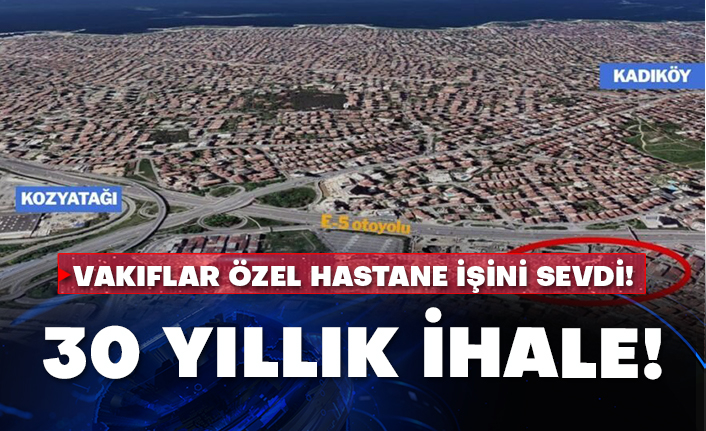 Vakıflar özel hastane işini sevdi!  30 yıllık ihale!