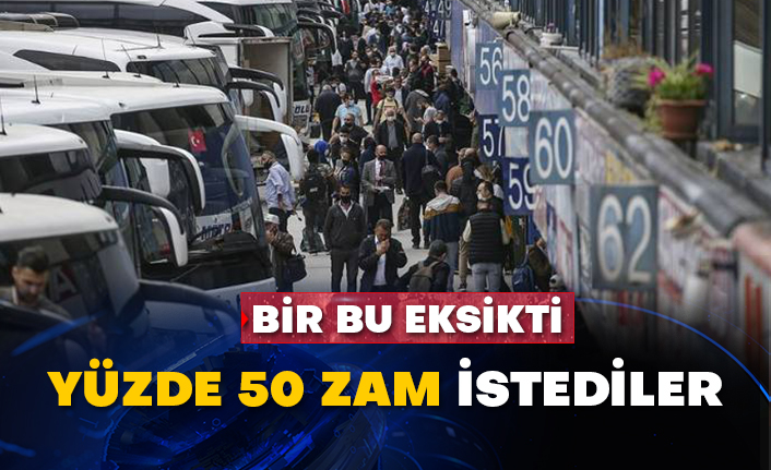 Bir bu eksikti: Yüzde 50 zam istediler