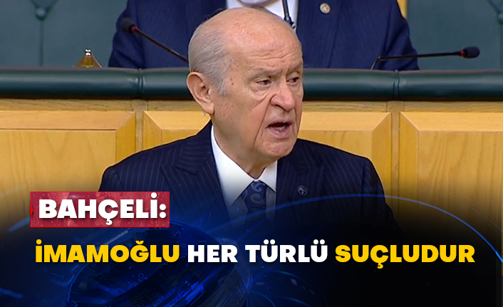Bahçeli: İmamoğlu her türlü suçludur