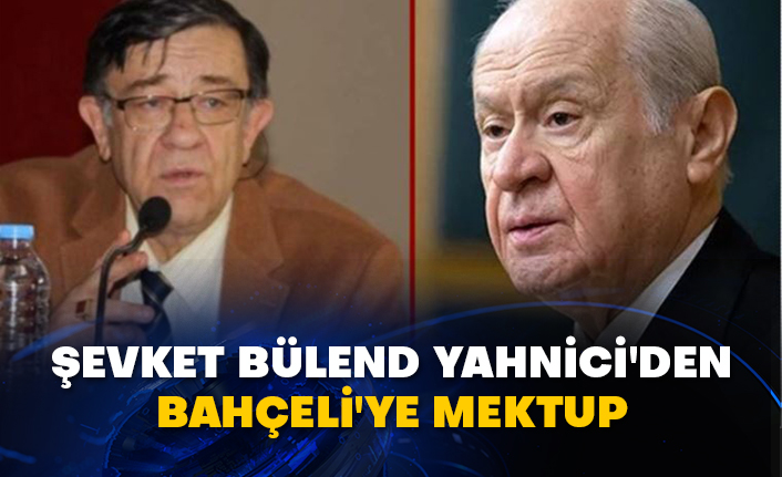 Şevket Bülend Yahnici'den Bahçeli'ye mektup