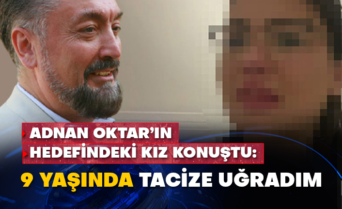 Adnan Oktar’ın hedefindeki kız konuştu: 9 yaşında tacize uğradım