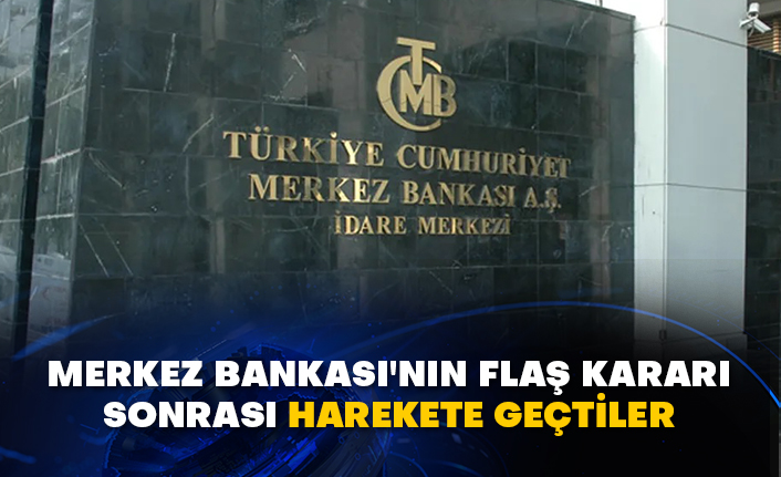 Merkez Bankası'nın flaş kararı sonrası harekete geçtiler