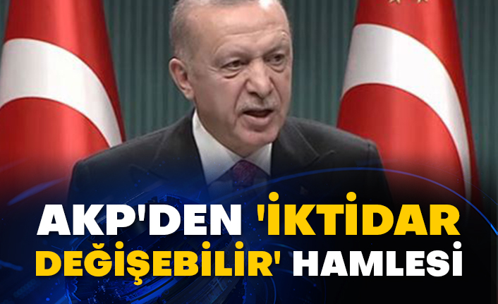 AKP'den 'iktidar değişebilir' hamlesi